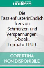 Die FaszienflüsterinEndlich frei von Schmerzen und Verspannungen. E-book. Formato EPUB ebook