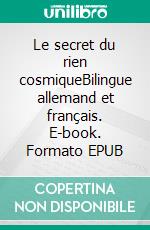 Le secret du rien cosmiqueBilingue allemand et français. E-book. Formato EPUB ebook