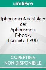 IphorismenNachfolger der Aphorismen. E-book. Formato EPUB ebook