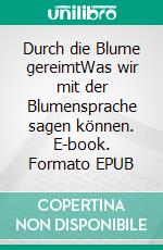 Durch die Blume gereimtWas wir mit der Blumensprache sagen können. E-book. Formato EPUB