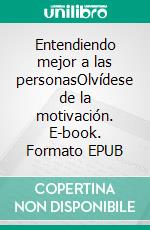 Entendiendo mejor a las personasOlvídese de la motivación. E-book. Formato EPUB ebook