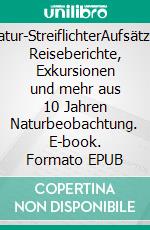 Natur-StreiflichterAufsätze, Reiseberichte, Exkursionen und mehr aus 10 Jahren Naturbeobachtung. E-book. Formato EPUB ebook