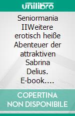 Seniormania IIWeitere erotisch heiße Abenteuer der attraktiven Sabrina Delius. E-book. Formato EPUB ebook di Thom Zurmatt