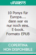 10 Ponys für Europa.... dann war es nur noch eins. E-book. Formato EPUB ebook di Frank Kollien