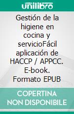 Gestión de la higiene en cocina y servicioFácil aplicación de HACCP / APPCC. E-book. Formato EPUB ebook