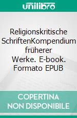 Religionskritische SchriftenKompendium früherer Werke. E-book. Formato EPUB ebook