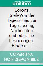 Corona BriefeVon der Tagesschau zur Tageslosung, Nachrichten und biblische Besinnungen. E-book. Formato EPUB ebook di Rainer Uhlmann