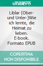 Liblar (Ober- und Unter-)Wie ich lernte, die Heimat zu lieben. E-book. Formato EPUB ebook