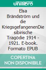 Elsa Brändström und die KriegsgefangenenDie sibirische Tragödie 1914 - 1921. E-book. Formato EPUB ebook