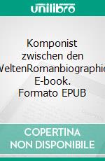 Komponist zwischen den WeltenRomanbiographie. E-book. Formato EPUB ebook di Ulrike Klakow