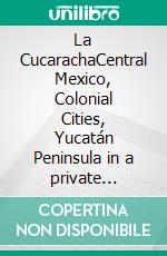 La CucarachaCentral Mexico, Colonial Cities, Yucatán Peninsula in a private motorhome. E-book. Formato EPUB ebook