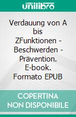 Verdauung von A bis ZFunktionen - Beschwerden - Prävention. E-book. Formato EPUB ebook