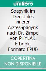 Spagyrik im Dienst des inneren ArztesSpagyrik nach Dr. Zimpel von PHYLAK. E-book. Formato EPUB ebook di Matthias Felder