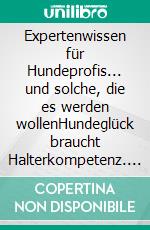 Expertenwissen für Hundeprofis... und solche, die es werden wollenHundeglück braucht Halterkompetenz. E-book. Formato EPUB ebook