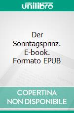 Der Sonntagsprinz. E-book. Formato EPUB ebook di Kurt Kantner