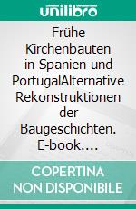 Frühe Kirchenbauten in Spanien und PortugalAlternative Rekonstruktionen der Baugeschichten. E-book. Formato EPUB ebook di Michael Meisegeier