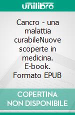 Cancro - una malattia curabileNuove scoperte in medicina. E-book. Formato EPUB ebook di Bodo Köhler