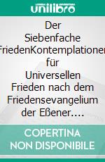 Der Siebenfache FriedenKontemplationen für Universellen Frieden nach dem Friedensevangelium der Eßener. E-book. Formato EPUB ebook