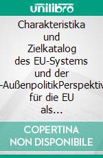 Charakteristika und Zielkatalog des EU-Systems und der EU-AußenpolitikPerspektiven für die EU als internationaler Akteur. E-book. Formato EPUB ebook di Ibrahim Bekmezci