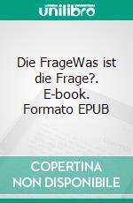 Die FrageWas ist die Frage?. E-book. Formato EPUB ebook