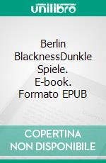Berlin BlacknessDunkle Spiele. E-book. Formato EPUB ebook