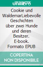 Cookie und WaldemarLiebevolle Geschichten über zwei Hunde und deren Besitzer. E-book. Formato EPUB ebook