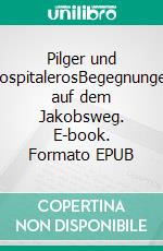 Pilger und HospitalerosBegegnungen auf dem Jakobsweg. E-book. Formato EPUB ebook