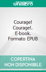 Courage! Courage!. E-book. Formato EPUB ebook di Lisa Freimann