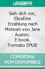 Sieh dich vor, ElizaEine Erzählung nach Motiven von Jane Austen. E-book. Formato EPUB ebook di Julia K. Hilgenberg