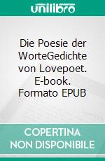 Die Poesie der WorteGedichte von Lovepoet. E-book. Formato EPUB ebook