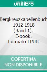 Bergkreuzkapellenbuch 1912-1918 (Band 1). E-book. Formato EPUB