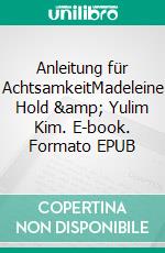 Anleitung für AchtsamkeitMadeleine Hold &amp; Yulim Kim. E-book. Formato EPUB ebook