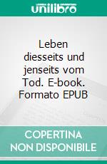 Leben diesseits und jenseits vom Tod. E-book. Formato EPUB ebook di Maria-Anna Bäuml-Roßnagl