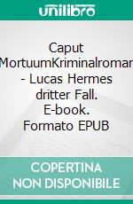 Caput MortuumKriminalroman - Lucas Hermes dritter Fall. E-book. Formato EPUB ebook di Ulrich Stoll