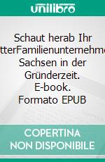 Schaut herab Ihr GötterFamilienunternehmen: Sachsen in der Gründerzeit. E-book. Formato EPUB ebook