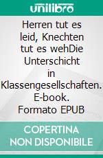 Herren tut es leid, Knechten tut es wehDie Unterschicht in Klassengesellschaften. E-book. Formato EPUB ebook