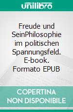 Freude und SeinPhilosophie im politischen Spannungsfeld. E-book. Formato EPUB ebook di Beate Reinecker