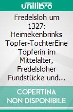 Fredelsloh um 1327: Heimekenbrinks Töpfer-TochterEine Töpferin im Mittelalter, Fredelsloher Fundstücke und Fragmente Folge 7. E-book. Formato EPUB