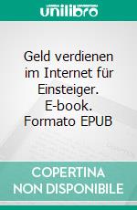 Geld verdienen im Internet für Einsteiger. E-book. Formato EPUB ebook di Jörg Willems