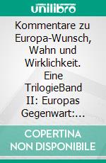 Kommentare zu Europa-Wunsch, Wahn und Wirklichkeit. Eine TrilogieBand II: Europas Gegenwart: Hoffnungen und Grenzen. E-book. Formato EPUB