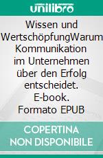 Wissen und WertschöpfungWarum Kommunikation im Unternehmen über den Erfolg entscheidet. E-book. Formato EPUB ebook di Klaus Schachtsiek