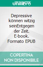 Depressive können witzig seinEntgegen der Zeit. E-book. Formato EPUB ebook di Christian Hofmann