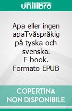 Apa eller ingen apaTvåspråkig på tyska och svenska. E-book. Formato EPUB ebook di Dietmar Dressel