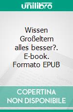 Wissen Großeltern alles besser?. E-book. Formato EPUB ebook