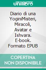 Diario di una YoginiMisteri, Miracoli, Avatar e Ishvara. E-book. Formato EPUB ebook di Maria Theresia Bitterli