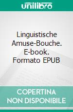 Linguistische Amuse-Bouche. E-book. Formato EPUB ebook di Alberigo Albano Tuccillo