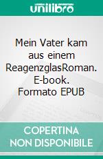 Mein Vater kam aus einem ReagenzglasRoman. E-book. Formato EPUB ebook