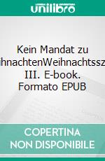 Kein Mandat zu WeihnachtenWeihnachtsszene III. E-book. Formato EPUB ebook di Hiam Mondini