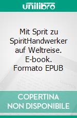 Mit Sprit zu SpiritHandwerker auf Weltreise. E-book. Formato EPUB ebook di Thomas Heimberg