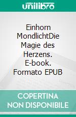 Einhorn MondlichtDie Magie des Herzens. E-book. Formato EPUB